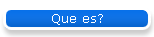 Que es?
